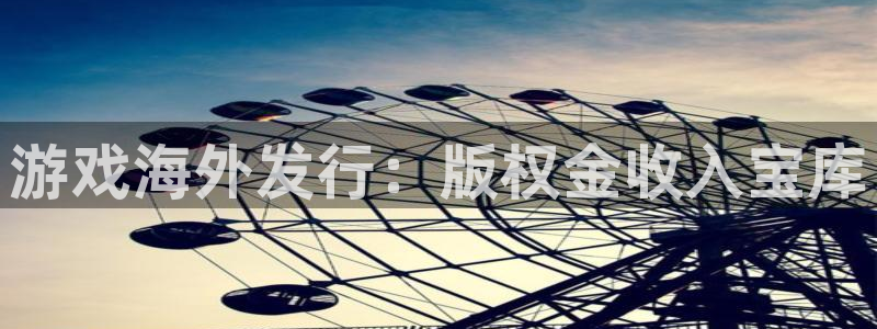 东升国际游戏平台客服：游戏海外发行：版权金收入宝库